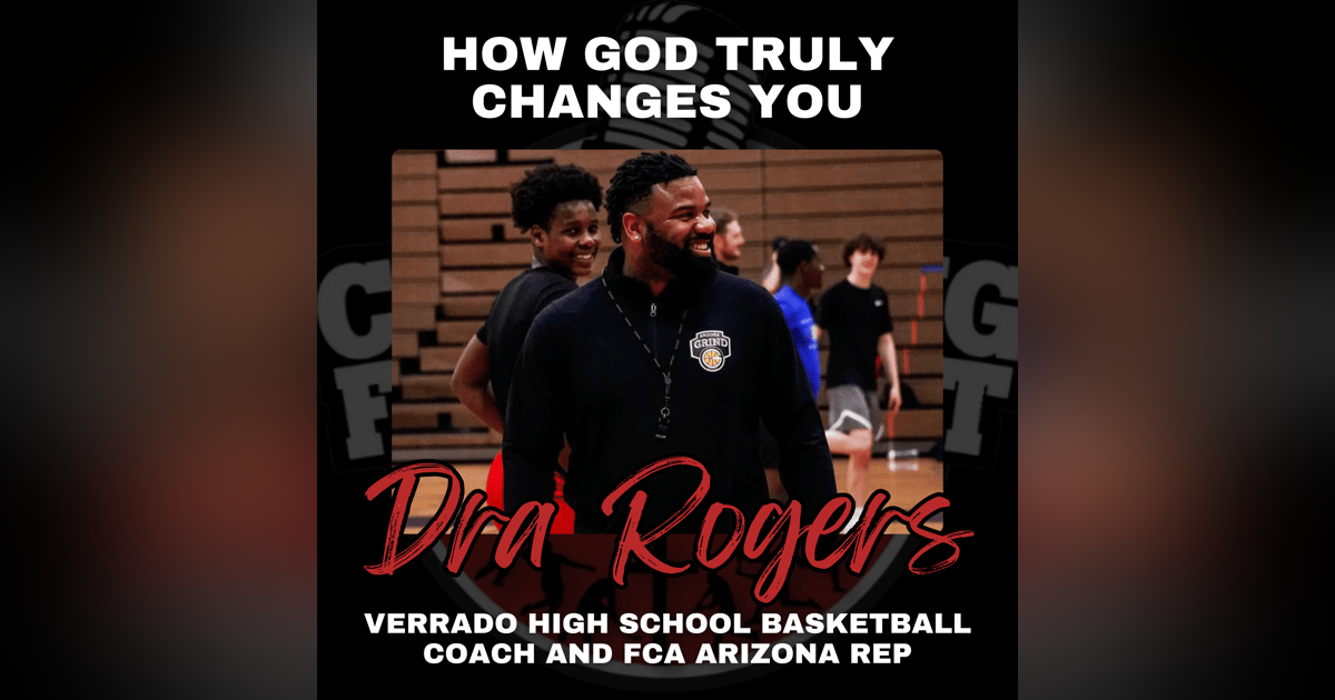 How God Truly Changes You with Verrado High School Basketball Coach and FCA Arizona Rep Dra Rogers How God Truly Changes You with Verrado High School Basketball Coach and FCA Arizona Rep Dra Rogers