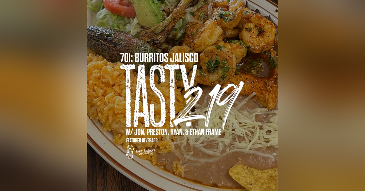 701: Burritos Jalisco (with Jon, Preston, Ryan & Ethan Frame) 701: Burritos Jalisco (with Jon, Preston, Ryan & Ethan Frame)