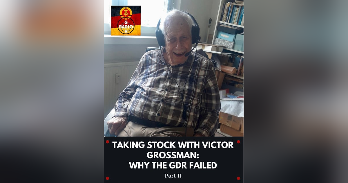Taking Stock with Victor Grossman, Part II: Why The GDR Failed Taking Stock with Victor Grossman, Part II: Why The GDR Failed