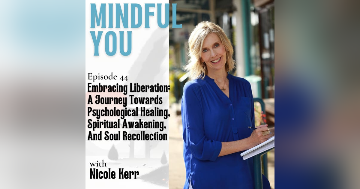 Embracing Liberation: A Journey Towards Psychological Healing, Spiritual Awakening, And Soul Recollection With Nicole Kerr Embracing Liberation: A Journey Towards Psychological Healing, Spiritual Awakening, And Soul Recollection With Nicole Kerr