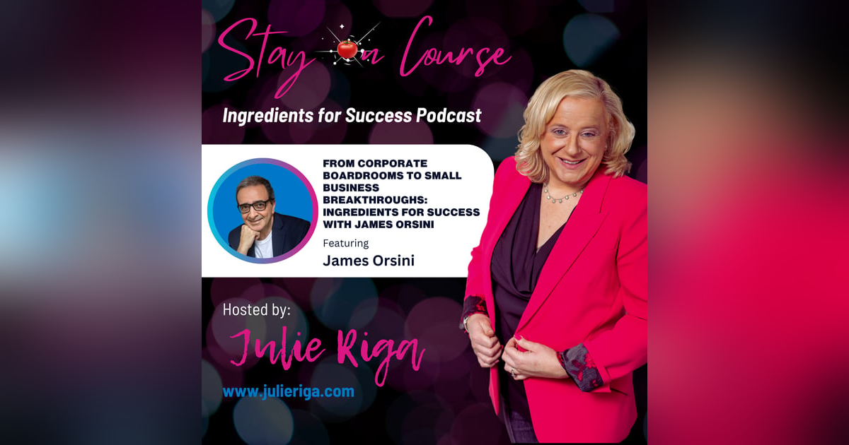 From Corporate Boardrooms to Small Business Breakthroughs: Ingredients for Success with James Orsini From Corporate Boardrooms to Small Business Breakthroughs: Ingredients for Success with James Orsini