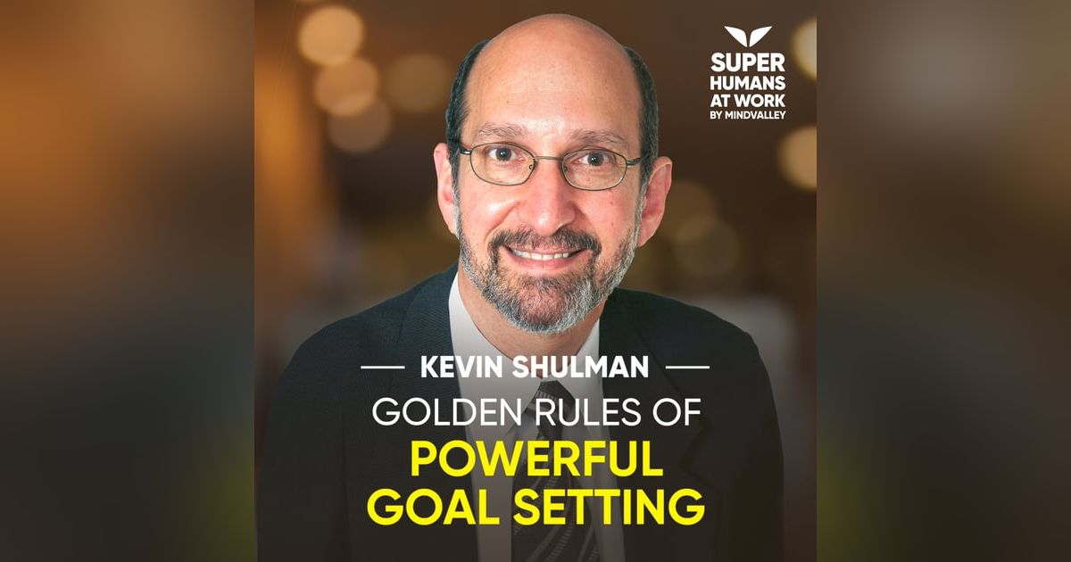 Golden Rules Of Powerful Goal Setting - Kevin Shulman Golden Rules Of Powerful Goal Setting - Kevin Shulman