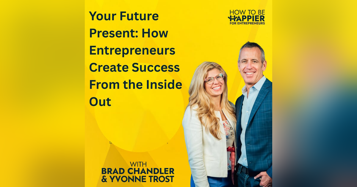 Epi186: Your Future Present: How Entrepreneurs Create Success From the Inside Out Epi186: Your Future Present: How Entrepreneurs Create Success From the Inside Out
