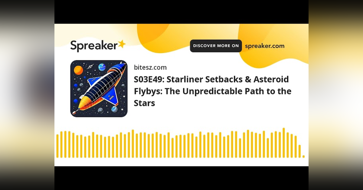 S03E49: Starliner Setbacks & Asteroid Flybys: The Unpredictable Path to the Stars S03E49: Starliner Setbacks & Asteroid Flybys: The Unpredictable Path to the Stars