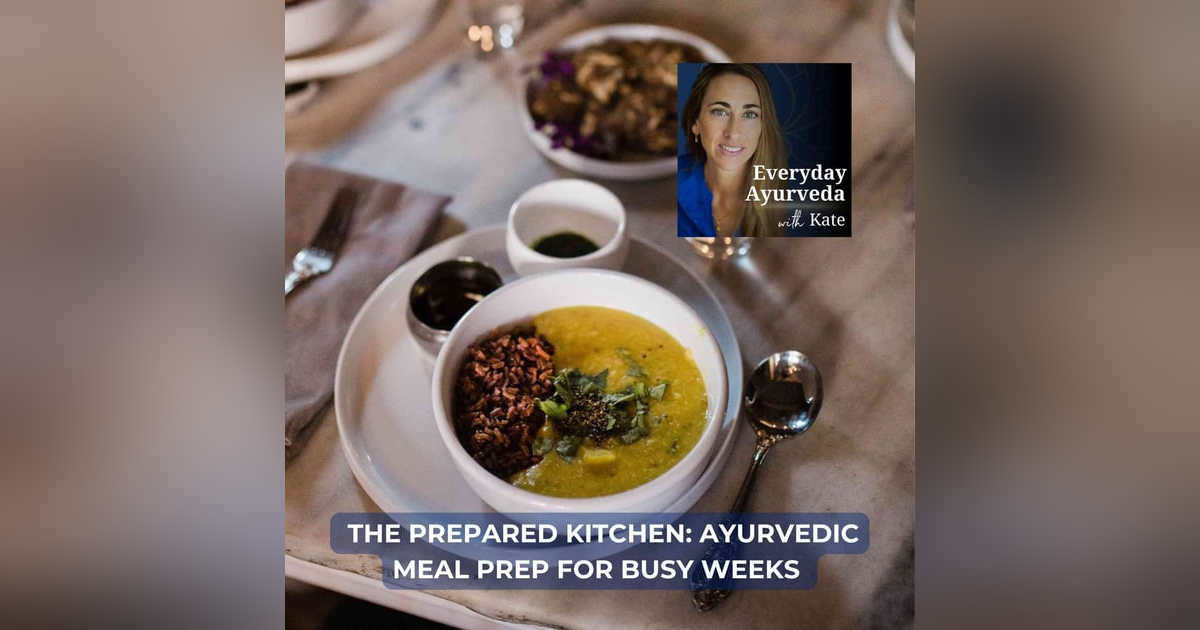 57. The Prepared Kitchen: Ayurvedic Meal Prep for Busy Weeks 57. The Prepared Kitchen: Ayurvedic Meal Prep for Busy Weeks