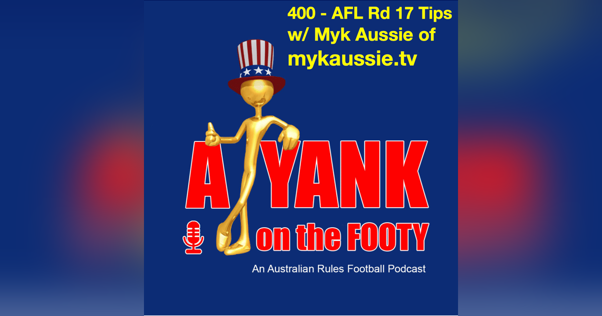 400 - AFL Rd 17 Tips w/ Myk Aussie of mykaussie.tv 400 - AFL Rd 17 Tips w/ Myk Aussie of mykaussie.tv