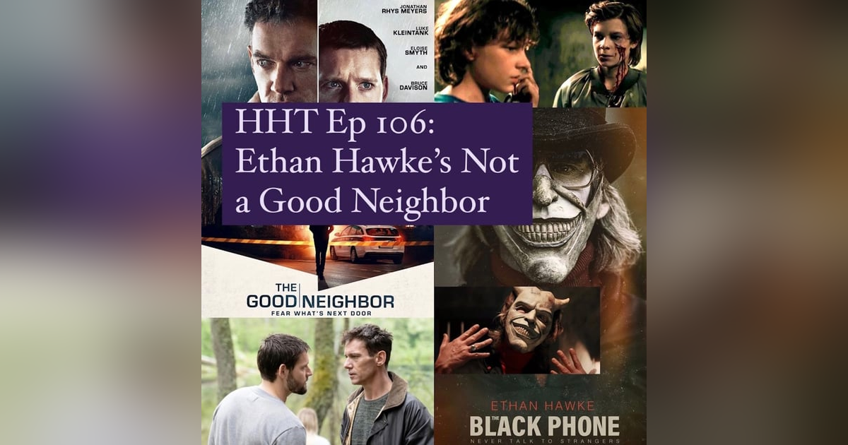 Ep 106: Ethan Hawke's Not a Good Neighbor Ep 106: Ethan Hawke's Not a Good Neighbor
