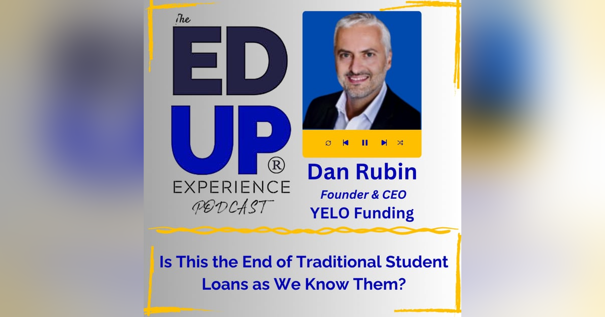 Is This the End of Traditional Student Loans as We Know Them? - with Dan Rubin, Founder & CEO, YELO Funding Is This the End of Traditional Student Loans as We Know Them? - with Dan Rubin, Founder & CEO, YELO Funding