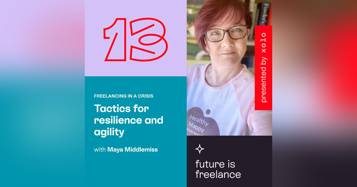 Freelancing in a crisis: Tactics for resilience and agility, with Maya Middlemiss Freelancing in a crisis: Tactics for resilience and agility, with Maya Middlemiss