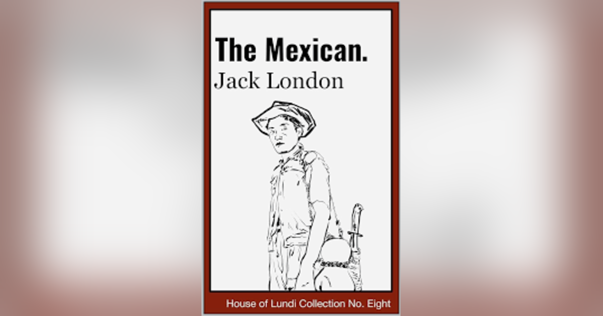 THE MEXICAN (PT II) by JACK LONDON THE MEXICAN (PT II) by JACK LONDON