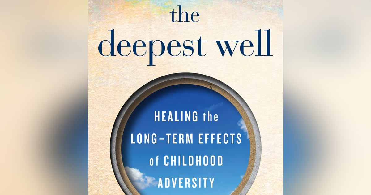 The Deepest Well: Healing the Hidden Trauma of Childhood The Deepest Well: Healing the Hidden Trauma of Childhood