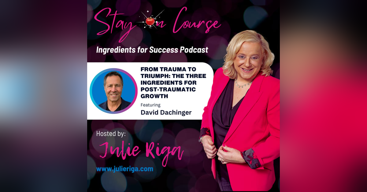 From Trauma to Triumph: The Three Ingredients for Post-Traumatic Growth From Trauma to Triumph: The Three Ingredients for Post-Traumatic Growth