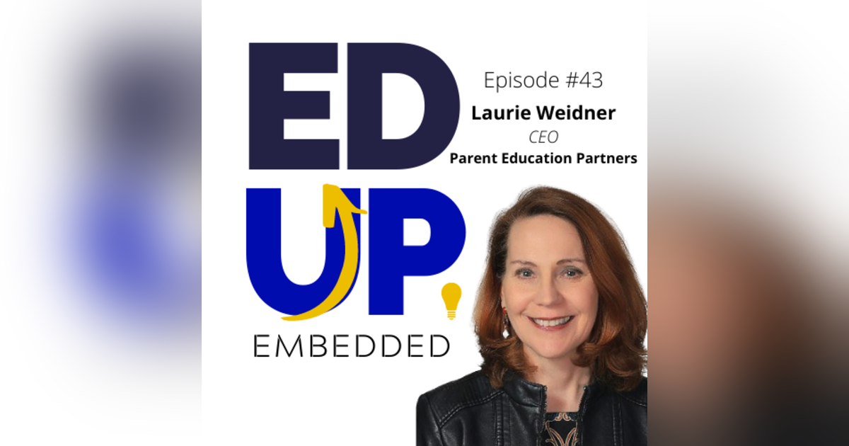 43: BONUS: EdUp Embedded - Higher Education and Partnering with Parents in Student Persistence - with Laurie Weidner, CEO of Parent Education Partners 43: BONUS: EdUp Embedded - Higher Education and Partnering with Parents in Student Persistence - with Laurie Weidner, CEO of Parent Education Partners