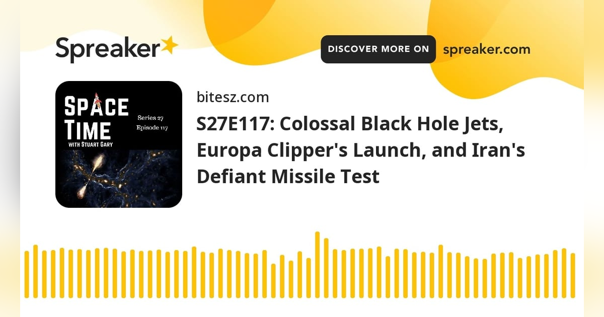 S27E117: Colossal Black Hole Jets, Europa Clipper’s Launch, and Iran’s Defiant Missile Test S27E117: Colossal Black Hole Jets, Europa Clipper’s Launch, and Iran’s Defiant Missile Test