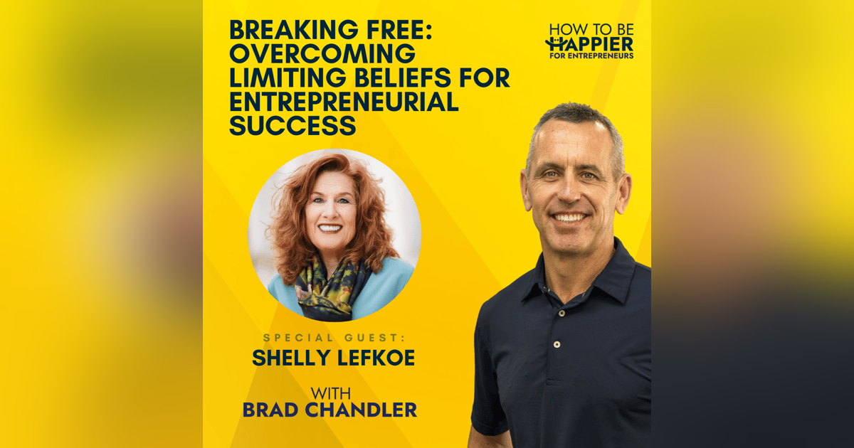 Ep58: Breaking Free: Overcoming Limiting Beliefs for Entrepreneurial Success with Shelly Lefkoe Ep58: Breaking Free: Overcoming Limiting Beliefs for Entrepreneurial Success with Shelly Lefkoe