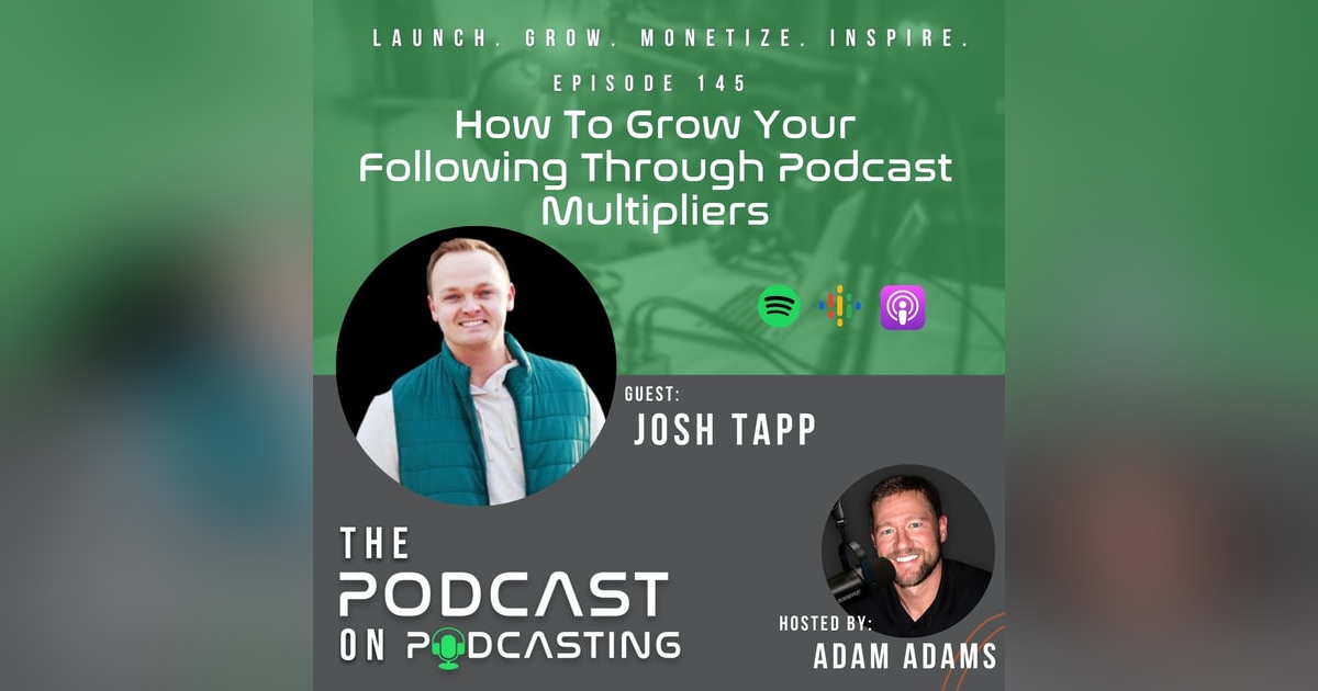 Ep145: How To Grow Your Following Through Podcast Multipliers - Josh Tapp Ep145: How To Grow Your Following Through Podcast Multipliers - Josh Tapp