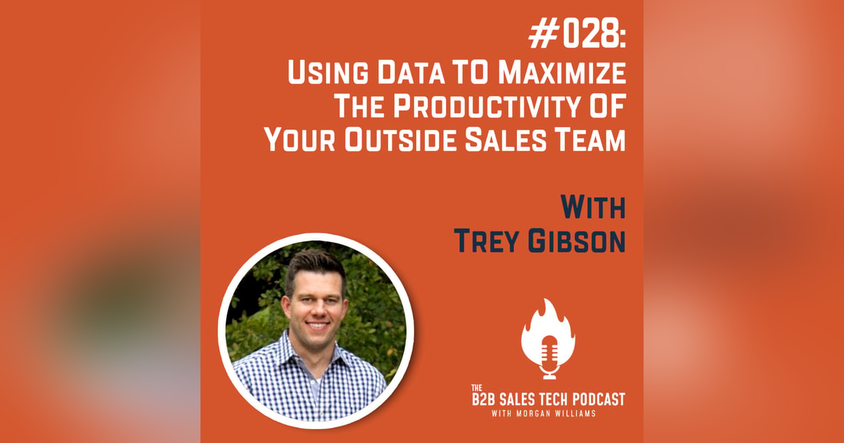 #028: Using Data to Maximize the Productivity of Your Outside Sales Team with Trey Gibson #028: Using Data to Maximize the Productivity of Your Outside Sales Team with Trey Gibson