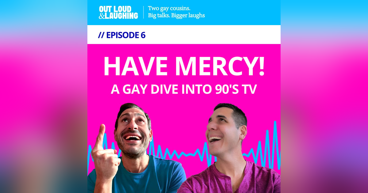 Ep. 6 “Have Mercy! A Gay Dive into 90s TV” // Out Loud & Laughing with Bryan & Jon Ep. 6 “Have Mercy! A Gay Dive into 90s TV” // Out Loud & Laughing with Bryan & Jon