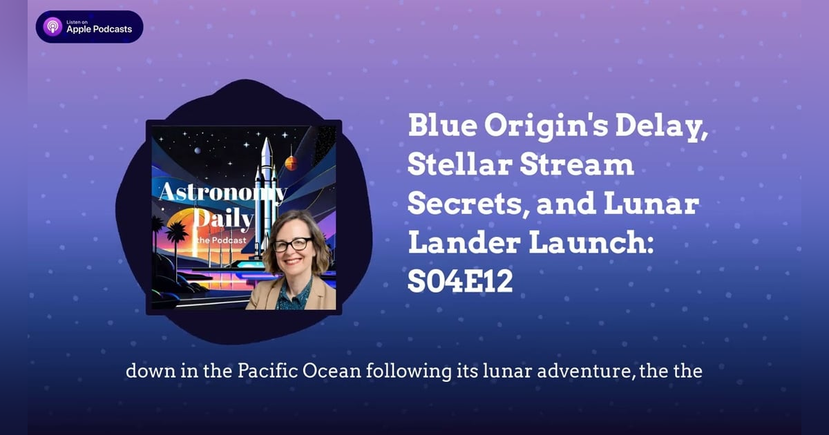 Blue Origin’s Delay, Stellar Stream Secrets, and Lunar Lander Launch: S04E12 Blue Origin’s Delay, Stellar Stream Secrets, and Lunar Lander Launch: S04E12