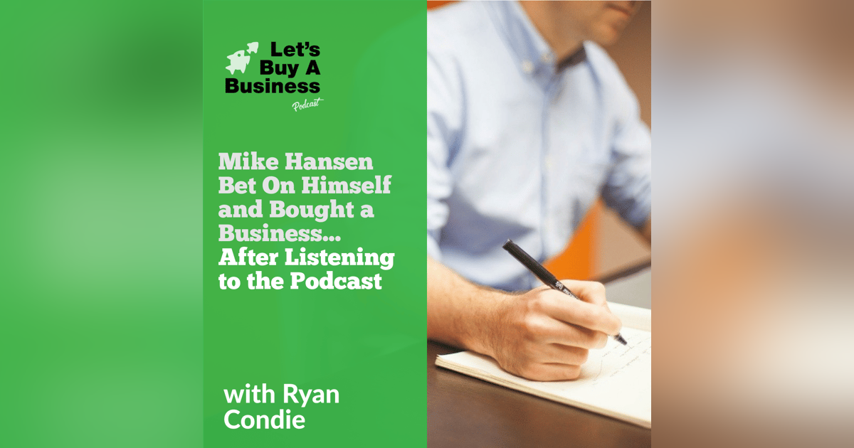 Mike Hansen Bet On Himself and Bought a Business...After Listening to the Podcast Mike Hansen Bet On Himself and Bought a Business...After Listening to the Podcast