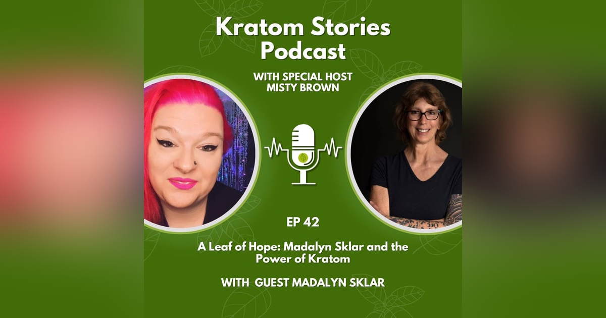 Ep 42: A Leaf of Hope: Madalyn Sklar and the Power of Kratom Ep 42: A Leaf of Hope: Madalyn Sklar and the Power of Kratom