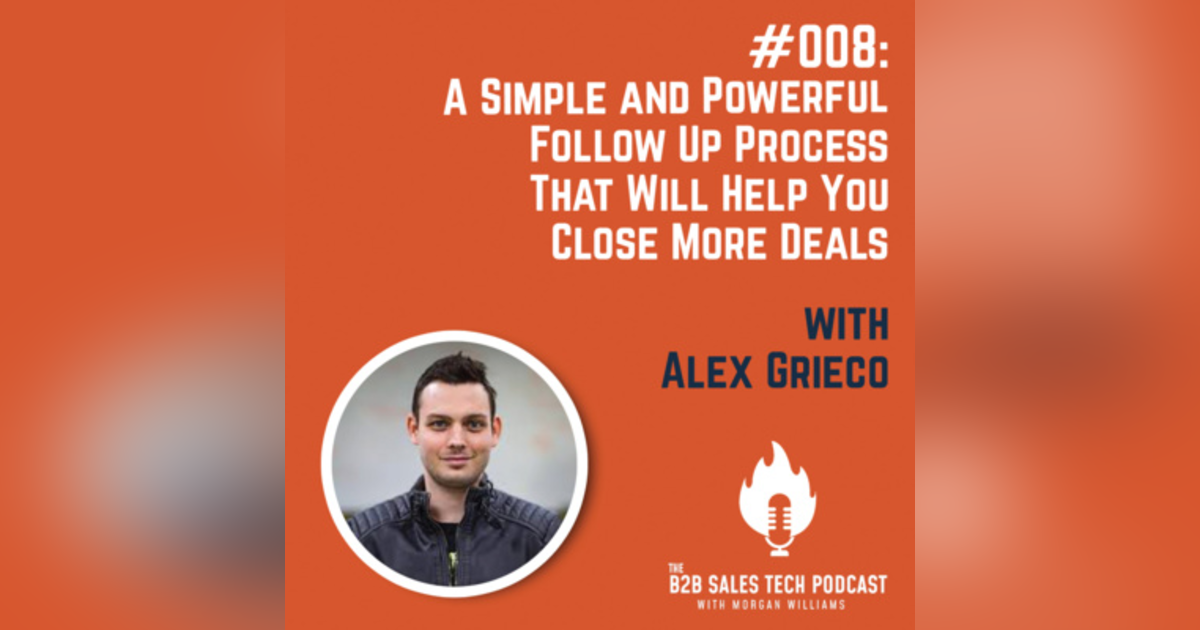 #008: A Simple and Powerful Follow Up Process That Will Help You Close More Deals with Alex Grieco #008: A Simple and Powerful Follow Up Process That Will Help You Close More Deals with Alex Grieco