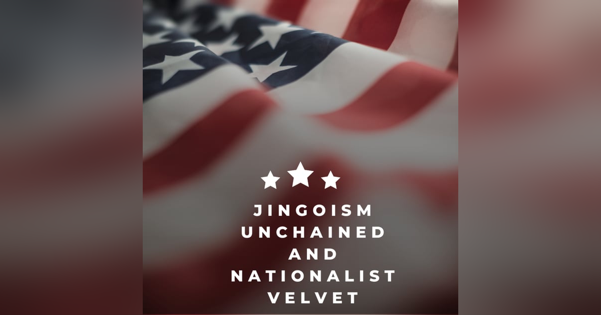 Jingoism Unchained and Nationalist Velvet Jingoism Unchained and Nationalist Velvet