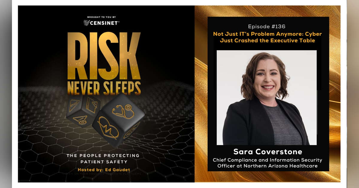 Episode #136. Not Just IT’s Problem Anymore: Cyber Just Crashed the Executive Table, with  Sara Coverstone, Chief Compliance and Information Security Officer at Northern Arizona Healthcare Episode #136. Not Just IT’s Problem Anymore: Cyber Just Crashed the Executive Table, with  Sara Coverstone, Chief Compliance and Information Security Officer at Northern Arizona Healthcare