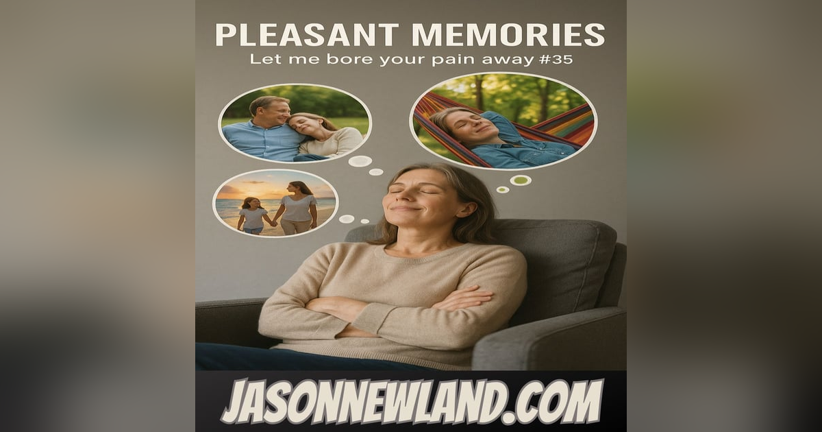 (no music) (5 HOURS) PLEASANT MEMORIES | Let me bore your pain away #35 | Jason Newland | 27th May 2025 (no music) (5 HOURS) PLEASANT MEMORIES | Let me bore your pain away #35 | Jason Newland | 27th May 2025