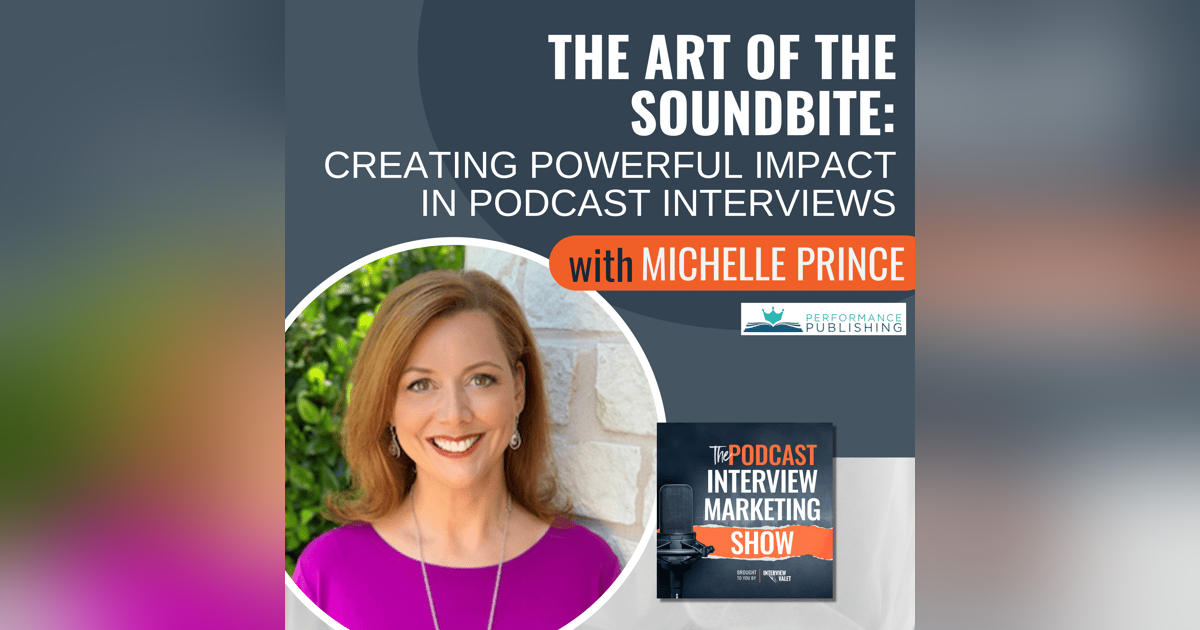 The Art of the Soundbite: Creating Powerful Impact in Podcast Interviews with Michelle Prince The Art of the Soundbite: Creating Powerful Impact in Podcast Interviews with Michelle Prince