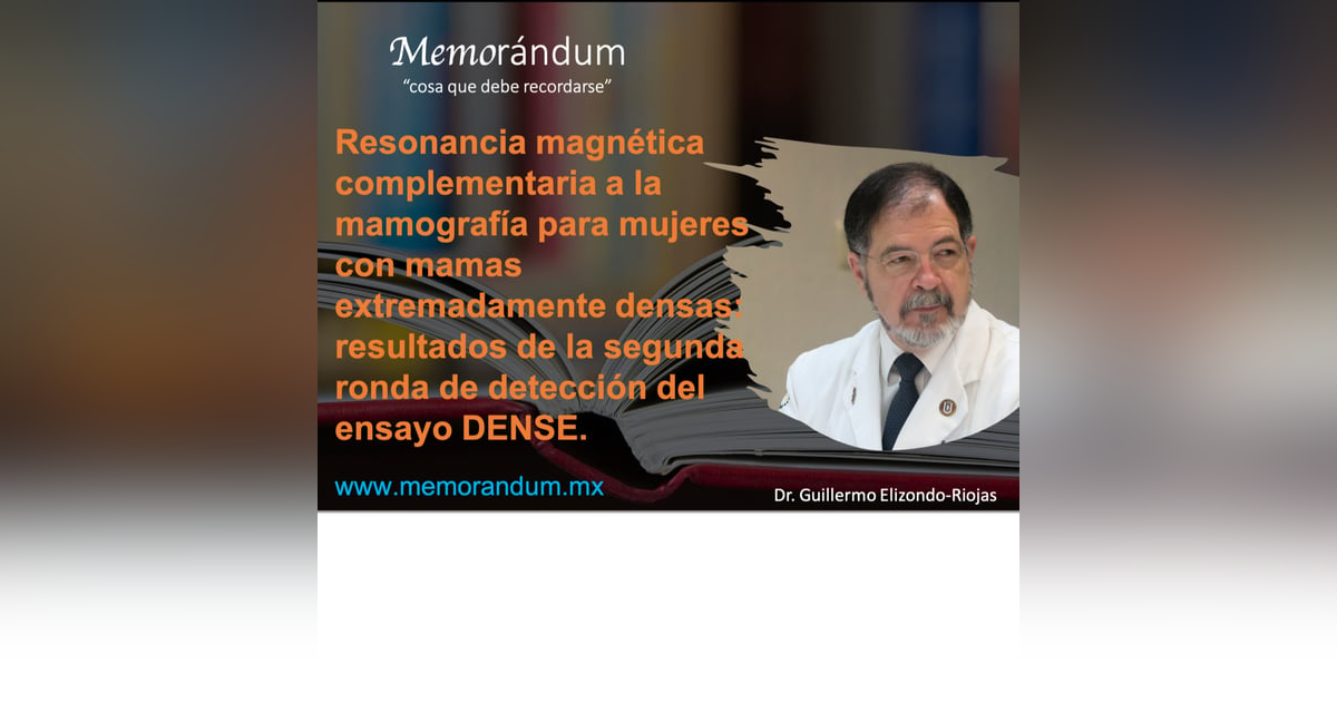 Resonancia magnética complementaria a la mamografía para mujeres con mamas extremadamente densas: resultados de la segunda ronda de detección del ensayo DENSE Resonancia magnética complementaria a la mamografía para mujeres con mamas extremadamente densas: resultados de la segunda ronda de detección del ensayo DENSE