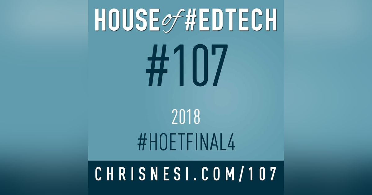 2018 House of #EdTech Final Four - HoET107 2018 House of #EdTech Final Four - HoET107