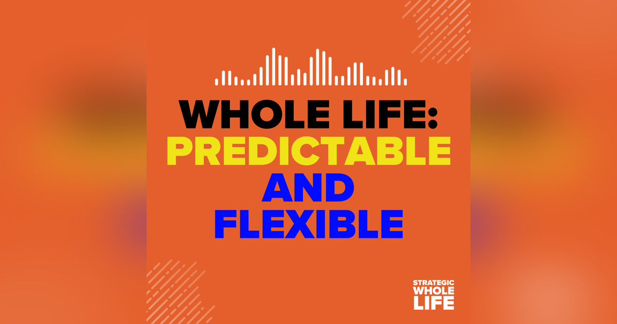 116: How Whole Life Insurance is Predictable and Flexible 116: How Whole Life Insurance is Predictable and Flexible
