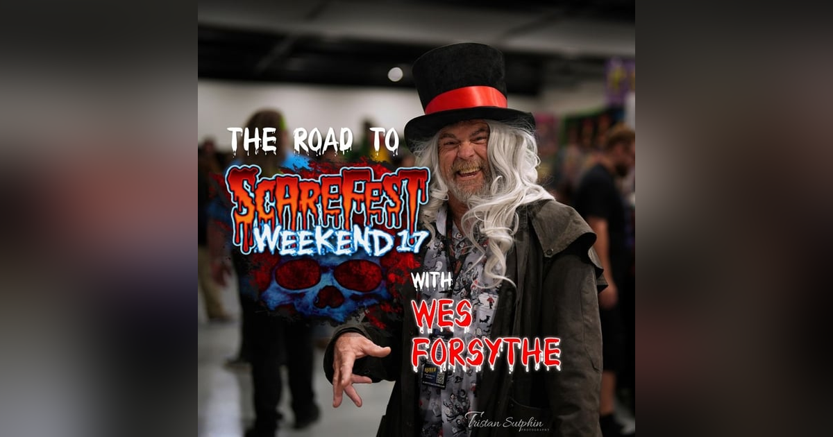 The Road to Scarefest Weekend with Wes Forsythe The Road to Scarefest Weekend with Wes Forsythe