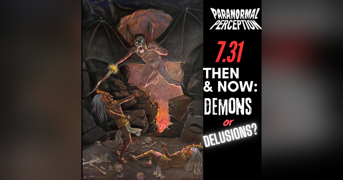 7.31 - Then & Now: Demons or Delusions? 7.31 - Then & Now: Demons or Delusions?