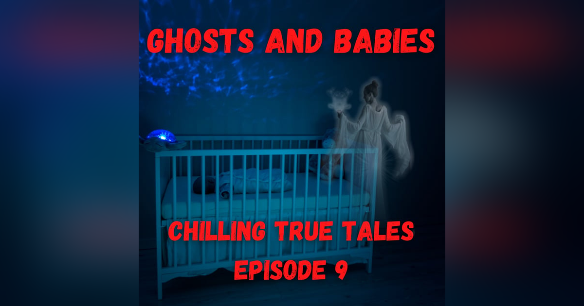 Chilling True Tales - Ep 9 - Is there a link between babies and ghosts? Chilling True Tales - Ep 9 - Is there a link between babies and ghosts?