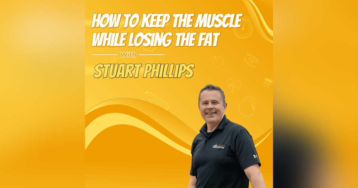 How to Keep the Muscle While Losing the Fat with Stuart Phillips How to Keep the Muscle While Losing the Fat with Stuart Phillips