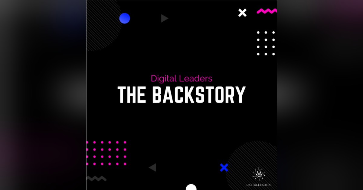 The backstory of Digital Leaders The backstory of Digital Leaders