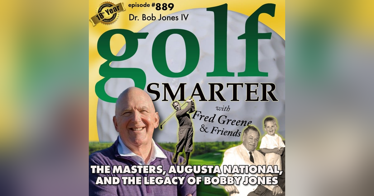 The Masters, Augusta National,  and the Legacy of Legendary Bobby Jones with his Grandson, Dr. Bob Jones IV | #889 The Masters, Augusta National,  and the Legacy of Legendary Bobby Jones with his Grandson, Dr. Bob Jones IV | #889