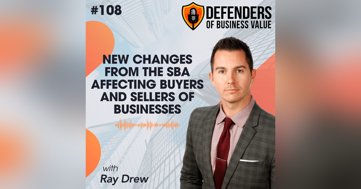 EP 108: New Changes from the SBA Affecting Buyers and Sellers of Businesses with Ray Drew EP 108: New Changes from the SBA Affecting Buyers and Sellers of Businesses with Ray Drew