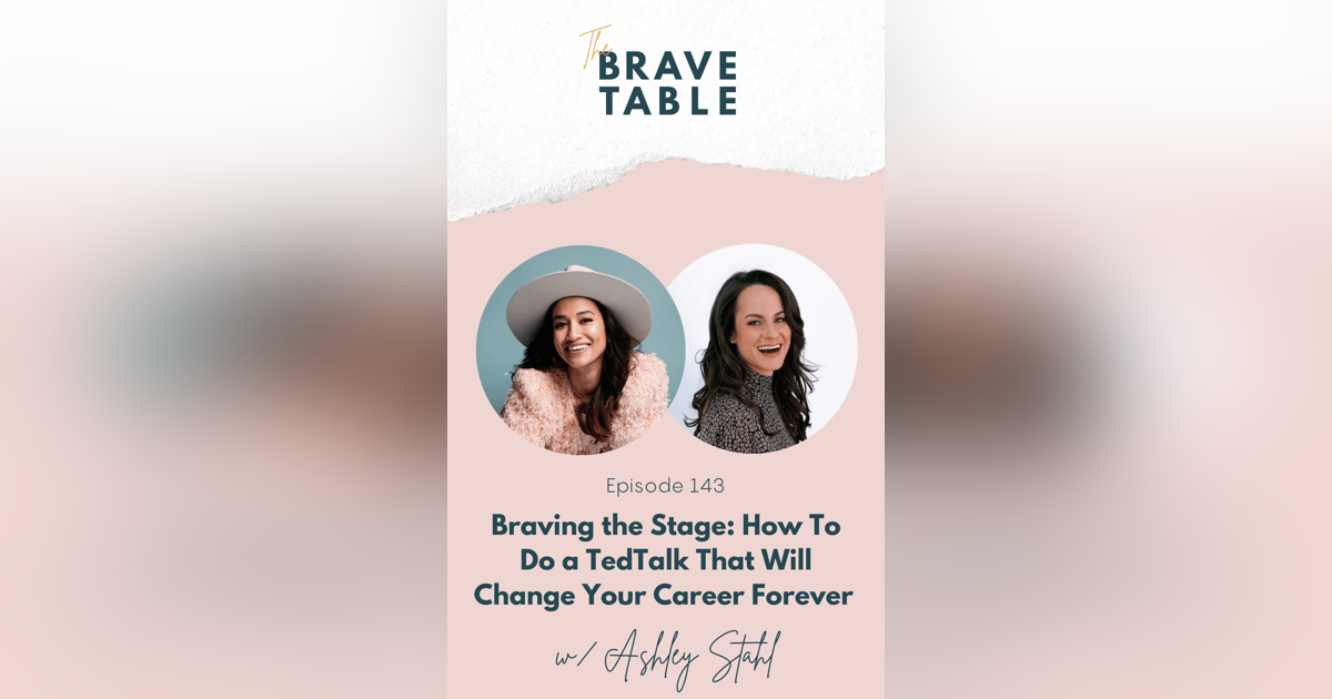 143: Braving the Stage: How To Do a TedTalk That Will Change Your Career Forever with Ashley Stahl 143: Braving the Stage: How To Do a TedTalk That Will Change Your Career Forever with Ashley Stahl