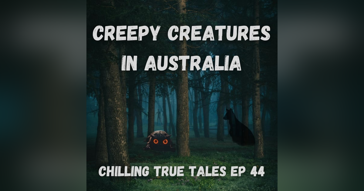 Chilling True Tales - Ep 44 - Creepy Creatures in Australia Chilling True Tales - Ep 44 - Creepy Creatures in Australia