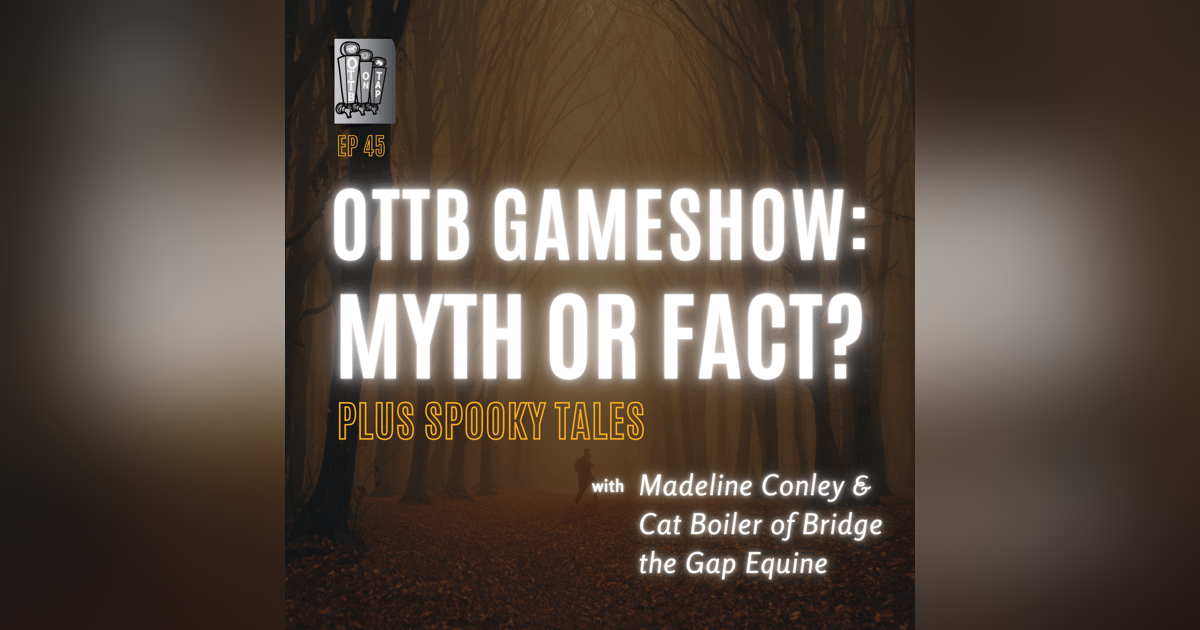Ep 45: OTTB Gameshow: Myth or Fact? Plus Spooky Tales! Ep 45: OTTB Gameshow: Myth or Fact? Plus Spooky Tales!
