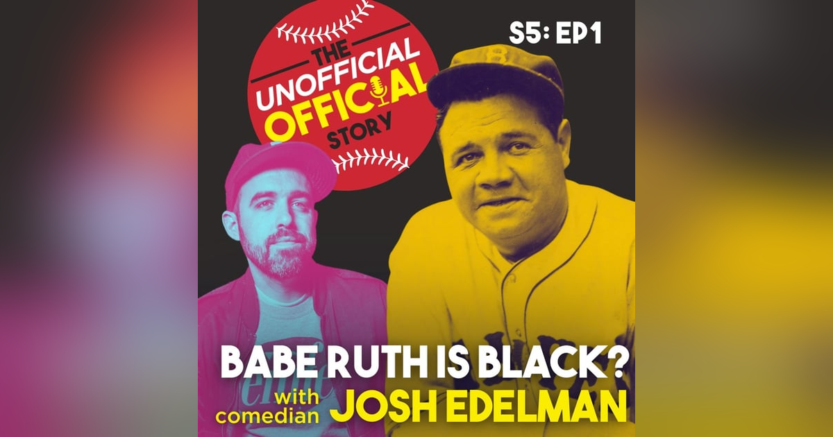 S5E1 Babe Ruth is black with Josh Edelman S5E1 Babe Ruth is black with Josh Edelman
