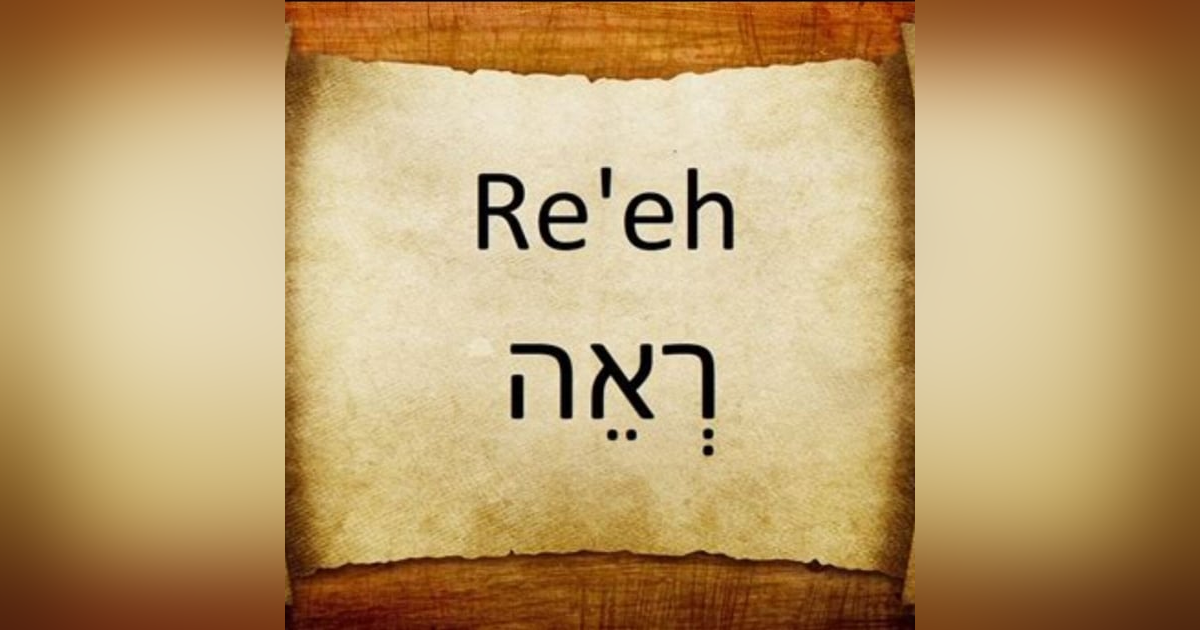 Parasha Re'eh: Deuteronomy 11:26-16:17 Parasha Re'eh: Deuteronomy 11:26-16:17