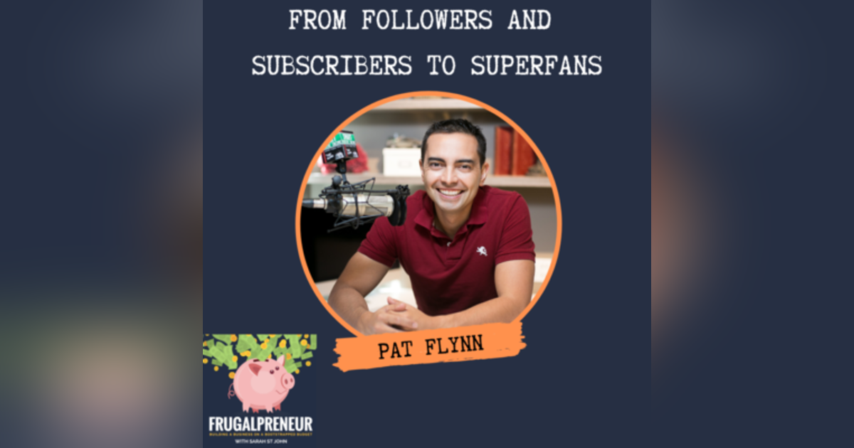 From Followers and Subscribers to Superfans with Pat Flynn From Followers and Subscribers to Superfans with Pat Flynn