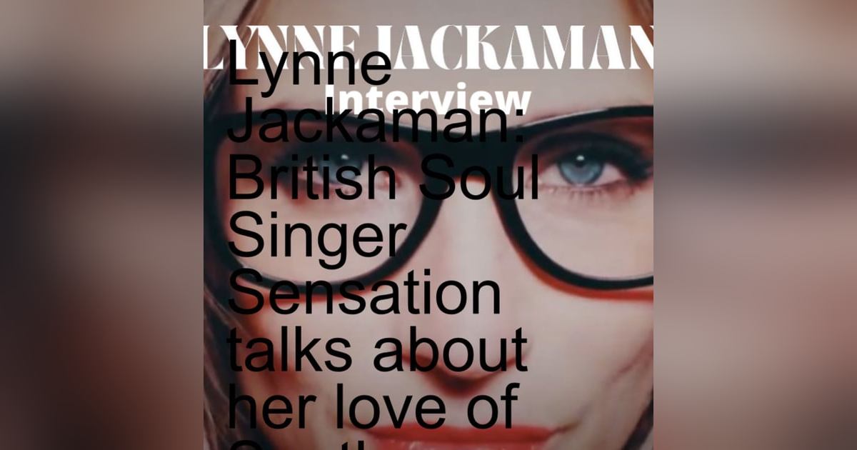 Lynne Jackaman: British Soul Singer Sensation talks about her love of Southern Soul Music Lynne Jackaman: British Soul Singer Sensation talks about her love of Southern Soul Music