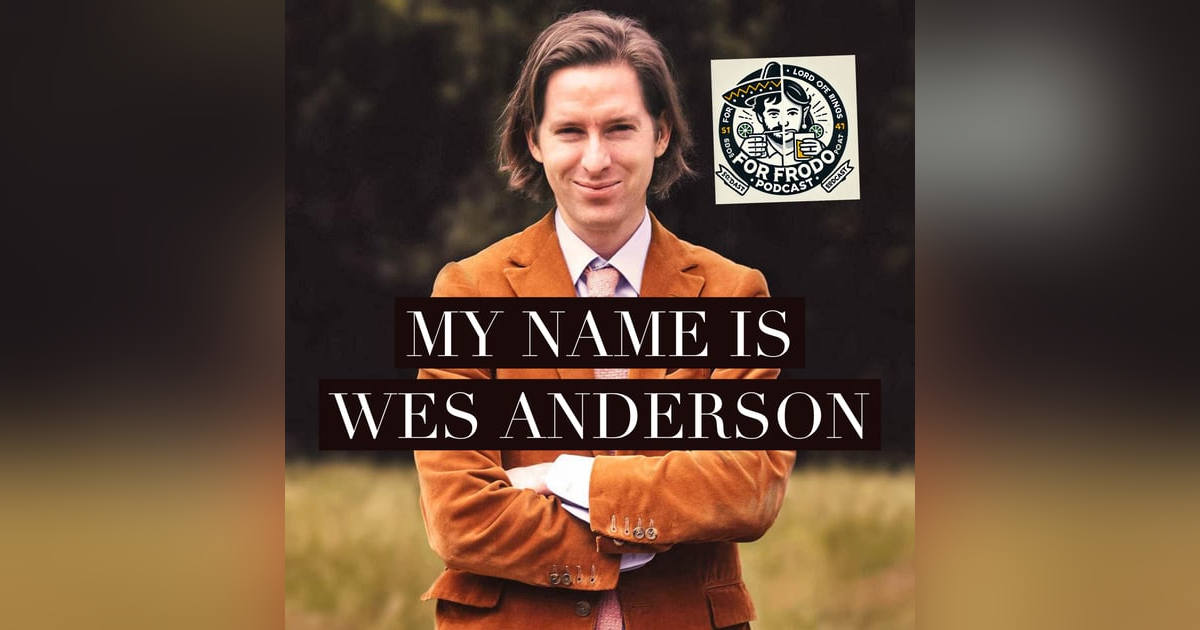 For Frodo Podcast Ep.39- My Name Is Wes Anderson For Frodo Podcast Ep.39- My Name Is Wes Anderson