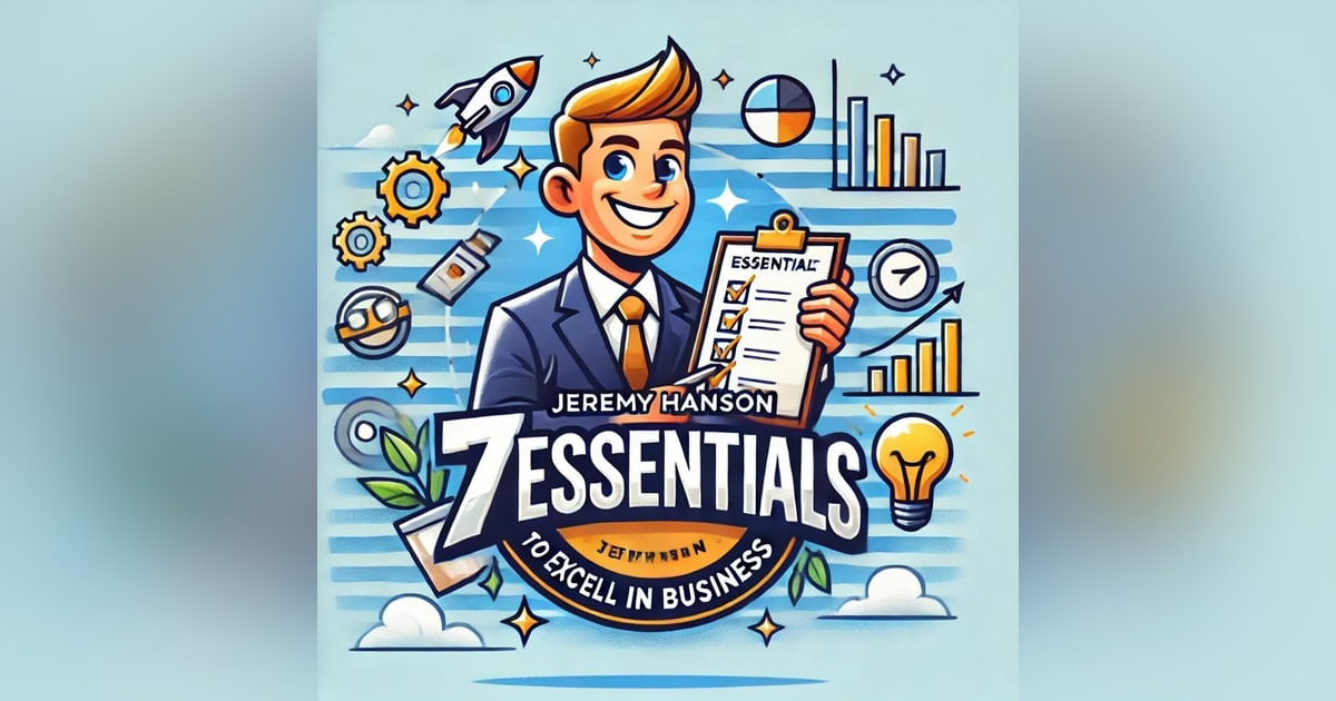 7 Essential Strategies to Excel in Business | The Jeremy Hanson Podcast 7 Essential Strategies to Excel in Business | The Jeremy Hanson Podcast