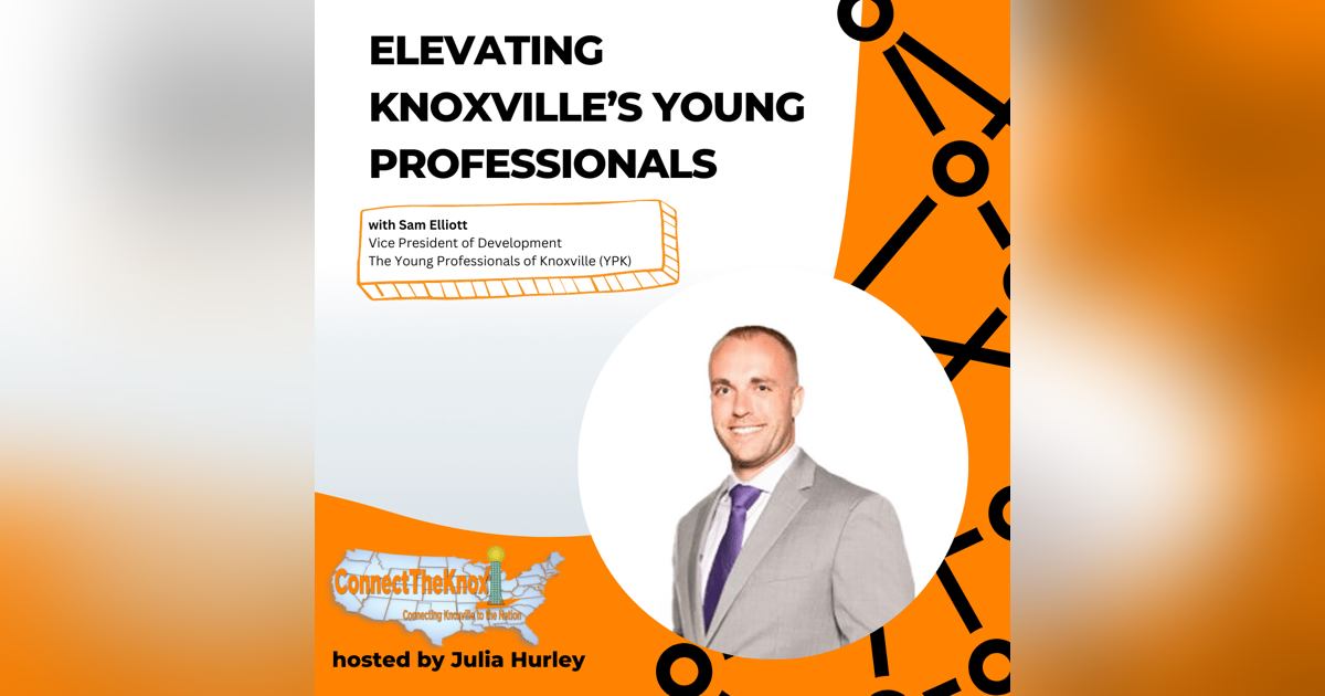 Elevating Knoxville’s Young Professionals with Sam Elliott Elevating Knoxville’s Young Professionals with Sam Elliott